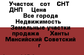 Участок 6 сот. (СНТ, ДНП) › Цена ­ 150 000 - Все города Недвижимость » Земельные участки продажа   . Ханты-Мансийский,Советский г.